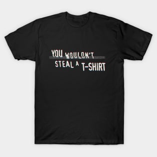 You Wouldn't Steal A T-Shirt T-Shirt